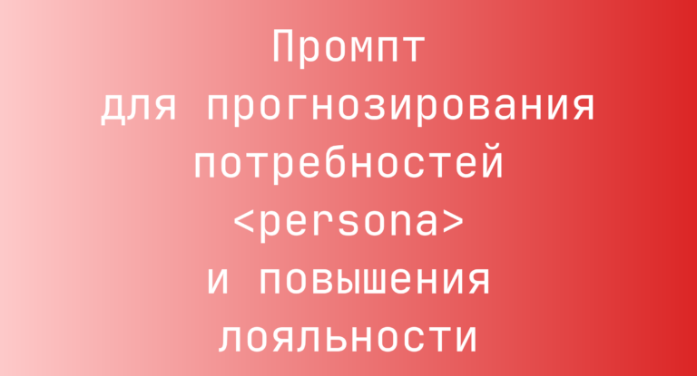 Промпт для прогнозирования потребностей <persona> и повышения лояльности