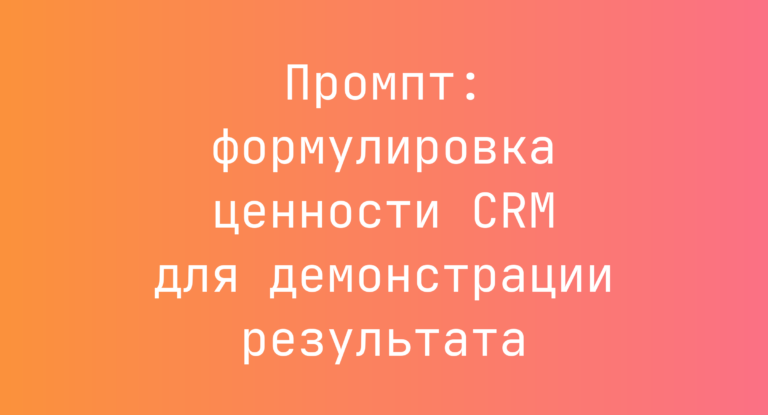 Промпт: формулировка ценности CRM для демонстрации результата