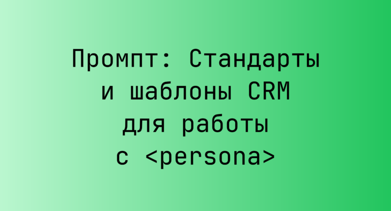 Промпт: Стандарты и шаблоны CRM для работы с <persona>