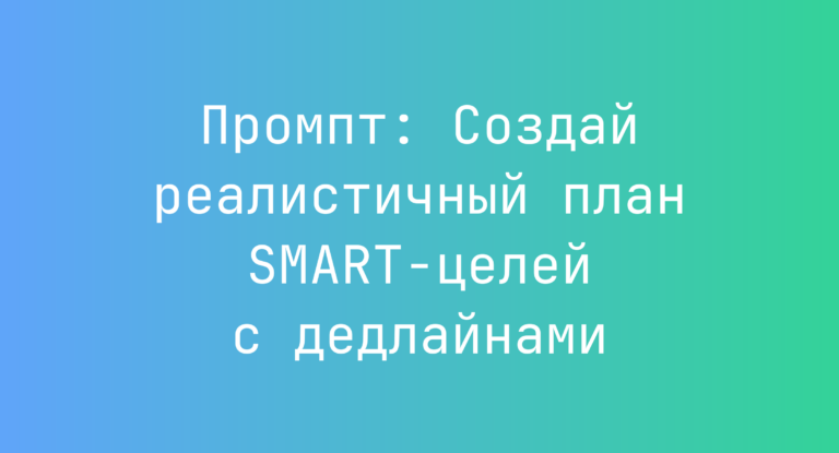 Промпт: Создай реалистичный план SMART-целей с дедлайнами