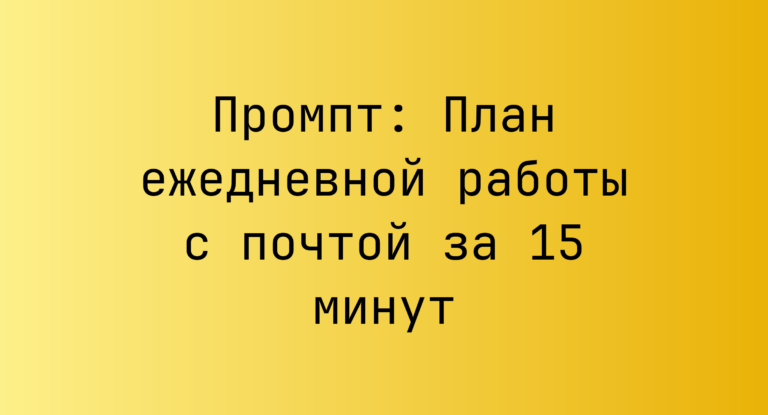 Промпт: План ежедневной работы с почтой за 15 минут