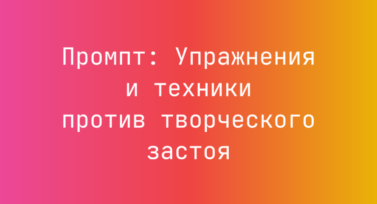 Промпт: Упражнения и техники против творческого застоя