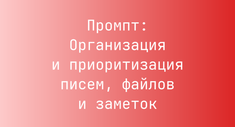 Промпт: Организация и приоритизация писем, файлов и заметок