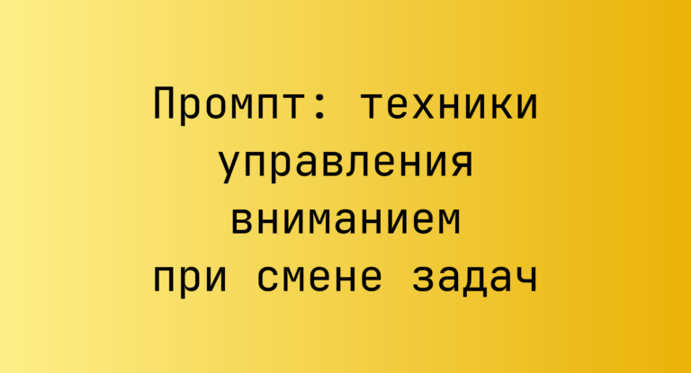 Промпт: техники управления вниманием при смене задач