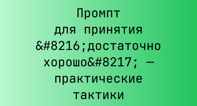 Промпт для принятия ‘достаточно хорошо’ — практические тактики