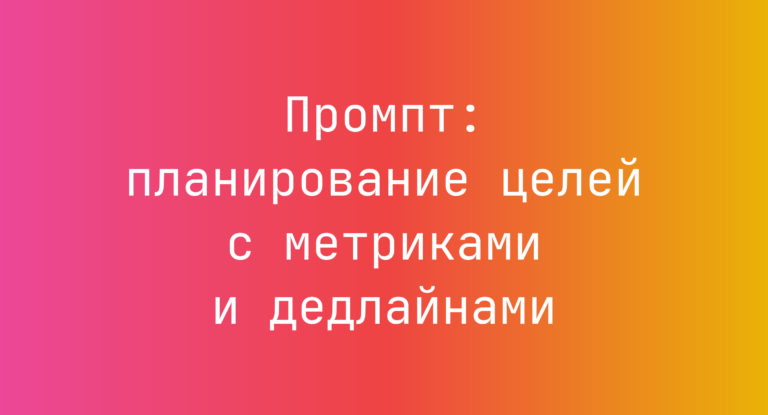 Промпт: планирование целей с метриками и дедлайнами