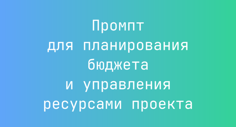 Промпт для планирования бюджета и управления ресурсами проекта