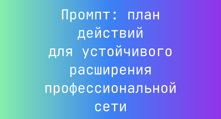 Промпт: план действий для устойчивого расширения профессиональной сети