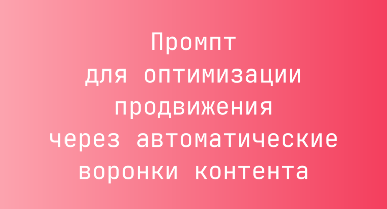 Промпт для оптимизации продвижения через автоматические воронки контента