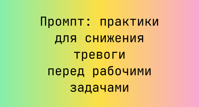 Промпт: практики для снижения тревоги перед рабочими задачами