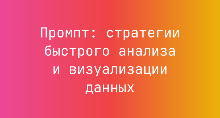 Промпт: стратегии быстрого анализа и визуализации данных