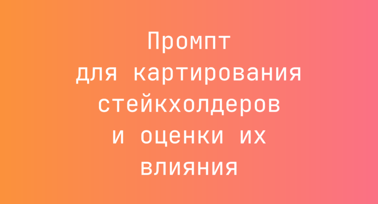 Промпт для картирования стейкхолдеров и оценки их влияния