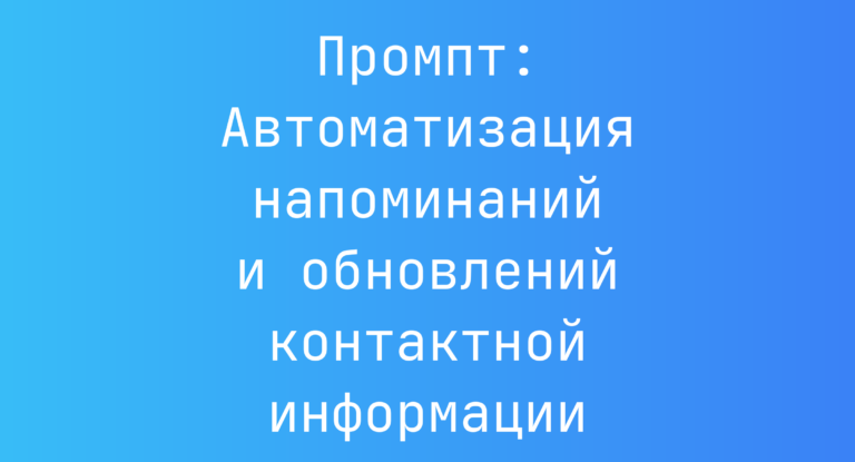 Промпт: Автоматизация напоминаний и обновлений контактной информации