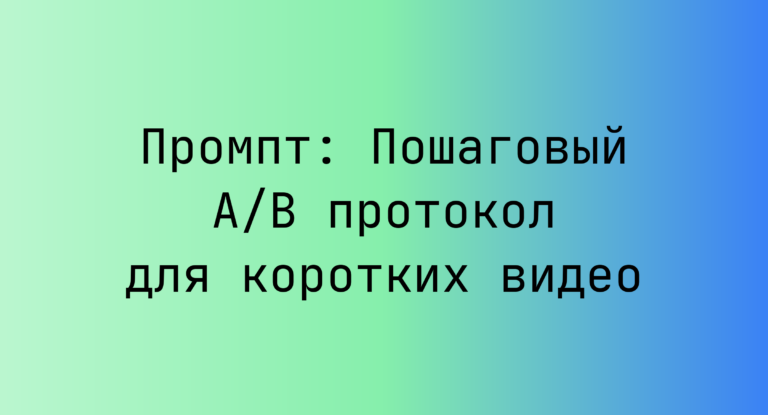 Промпт: Пошаговый A/B протокол для коротких видео