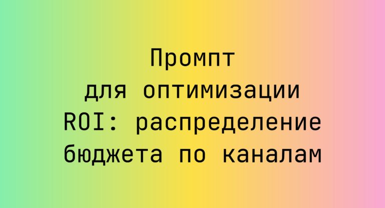 Промпт для оптимизации ROI: распределение бюджета по каналам
