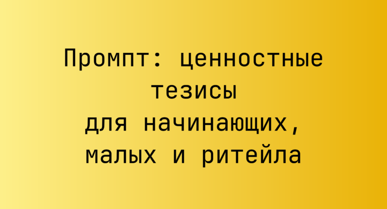 Промпт: ценностные тезисы для начинающих, малых и ритейла