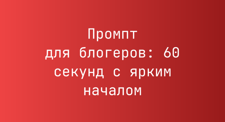 Промпт для блогеров: 60 секунд с ярким началом