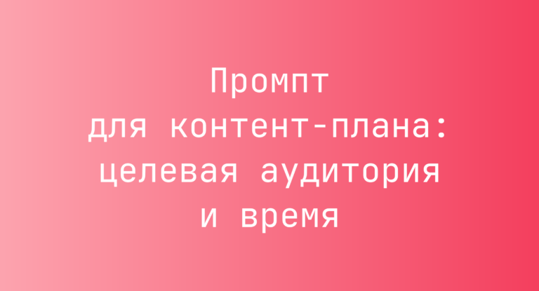 Промпт для контент-плана: целевая аудитория и время