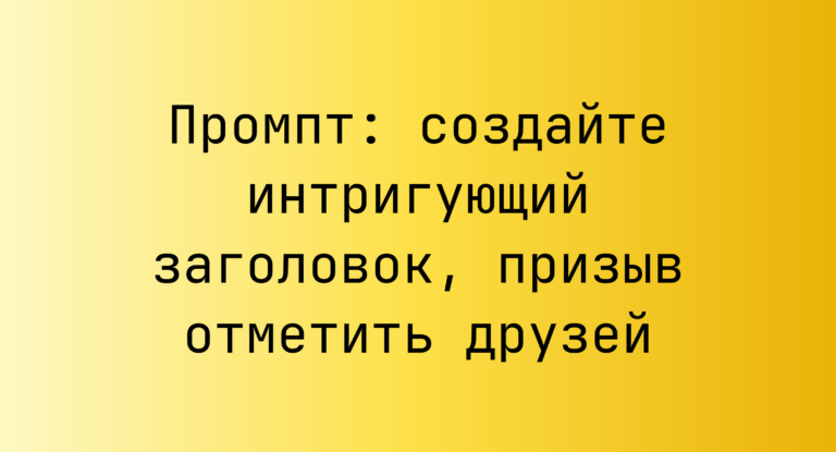 Промпт: создайте интригующий заголовок, призыв отметить друзей