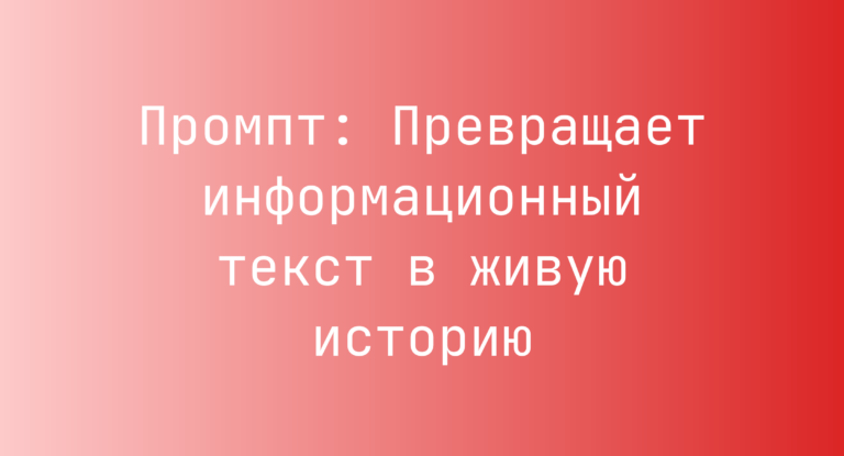 Промпт: Превращает информационный текст в живую историю