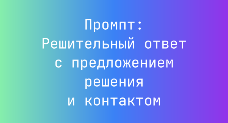 Промпт: Решительный ответ с предложением решения и контактом
