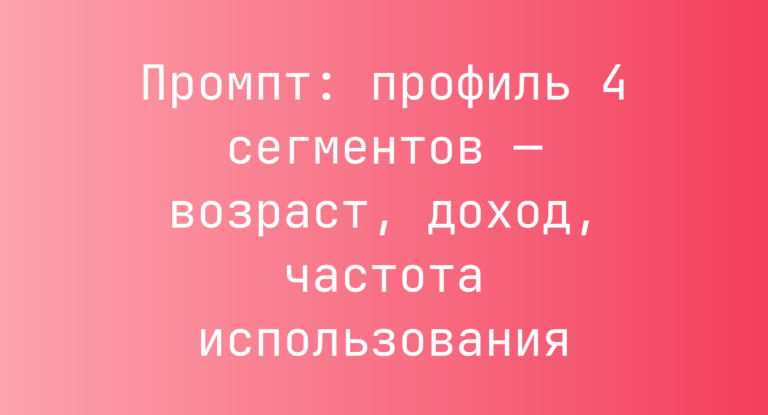 Промпт: профиль 4 сегментов — возраст, доход, частота использования