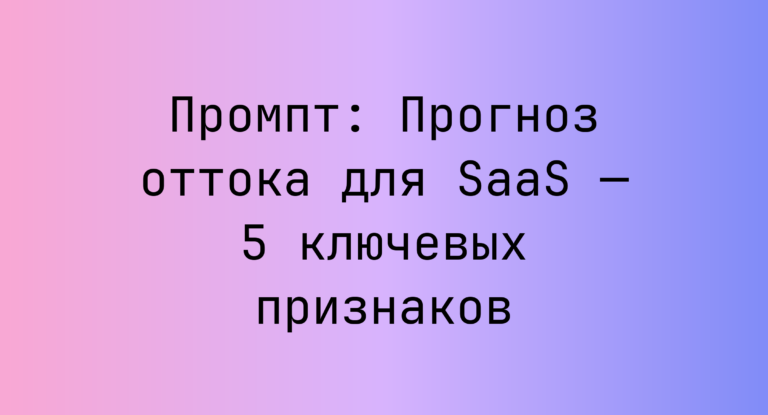 Промпт: Прогноз оттока для SaaS — 5 ключевых признаков