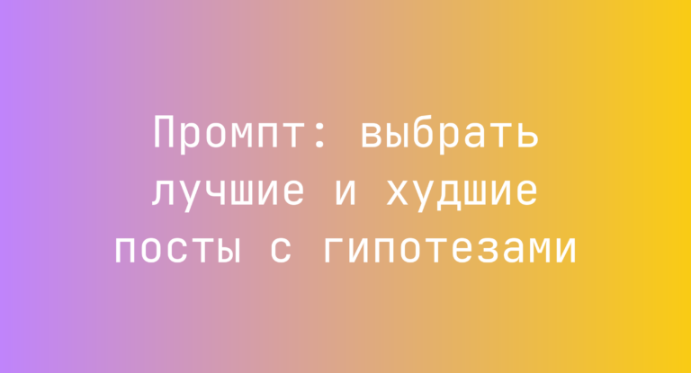 Промпт: выбрать лучшие и худшие посты с гипотезами