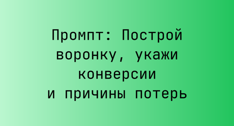 Промпт: Построй воронку, укажи конверсии и причины потерь