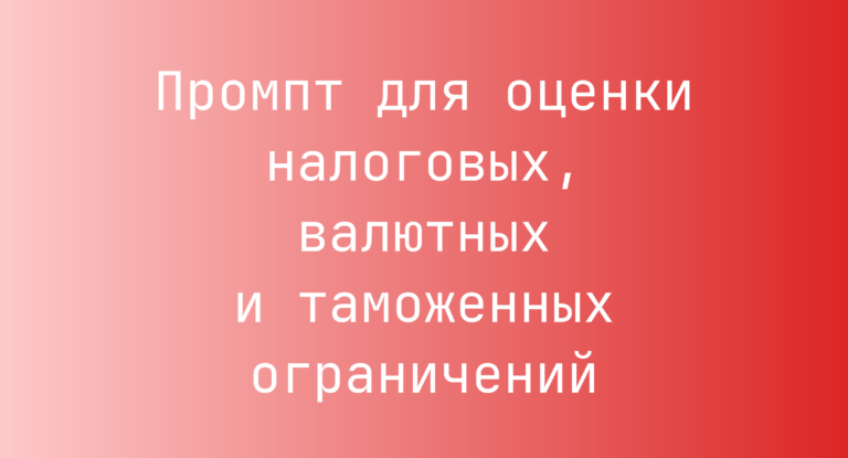 Промпт для оценки налоговых, валютных и таможенных ограничений