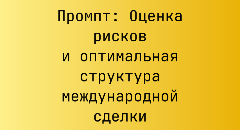 Промпт: Оценка рисков и оптимальная структура международной сделки