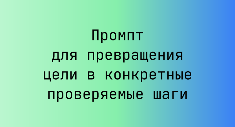 Промпт для превращения цели в конкретные проверяемые шаги