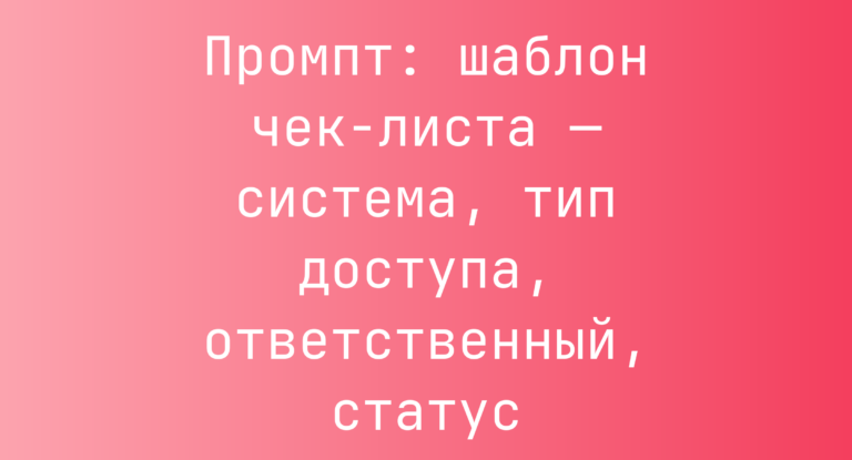 Промпт: шаблон чек-листа — система, тип доступа, ответственный, статус