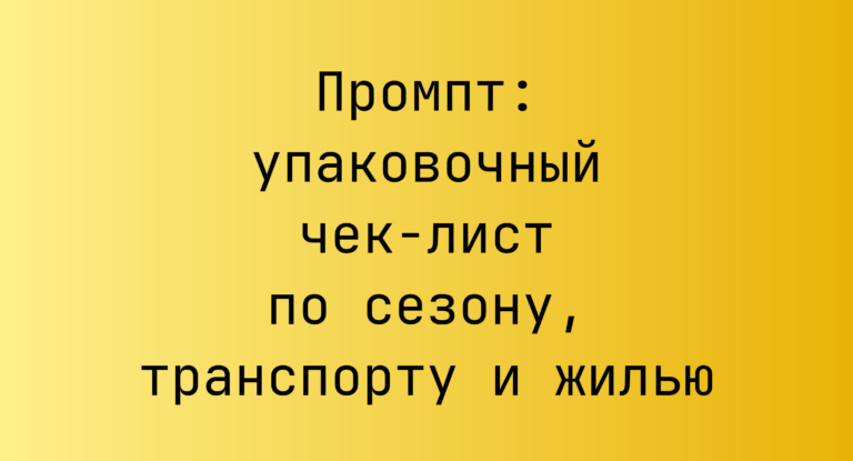 Промпт: упаковочный чек-лист по сезону, транспорту и жилью