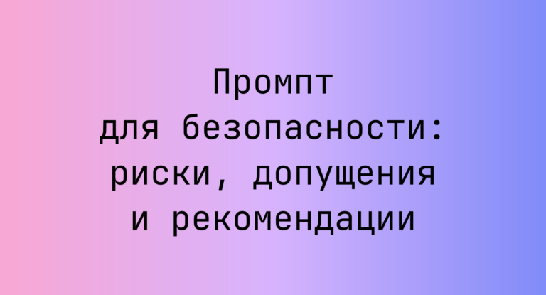 Промпт для безопасности: риски, допущения и рекомендации