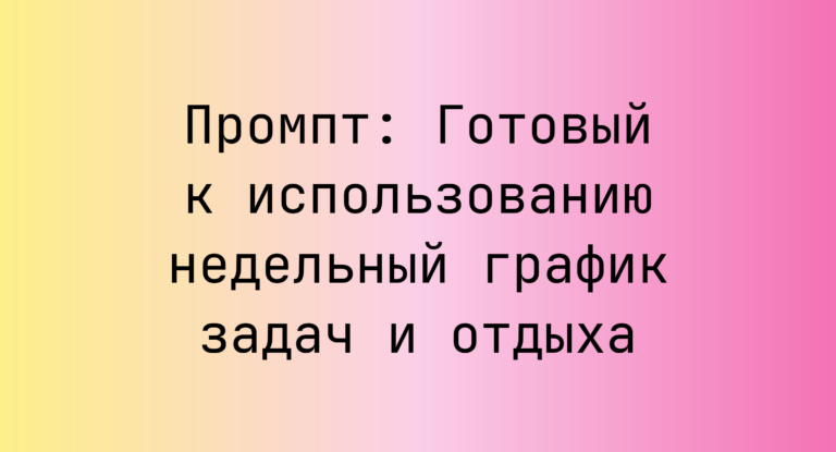 Промпт: Готовый к использованию недельный график задач и отдыха