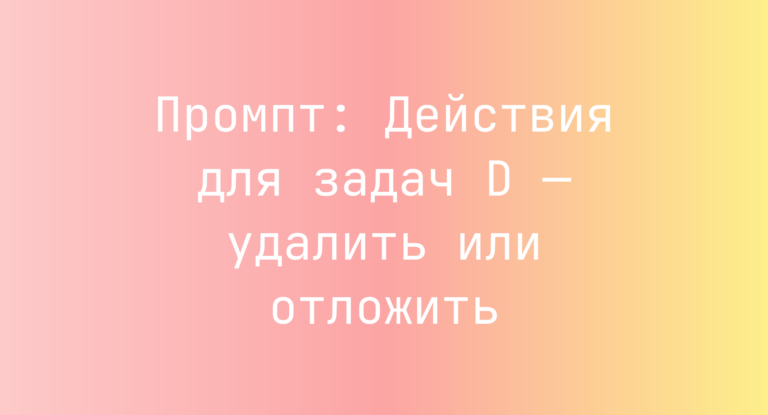 Промпт: Действия для задач D — удалить или отложить