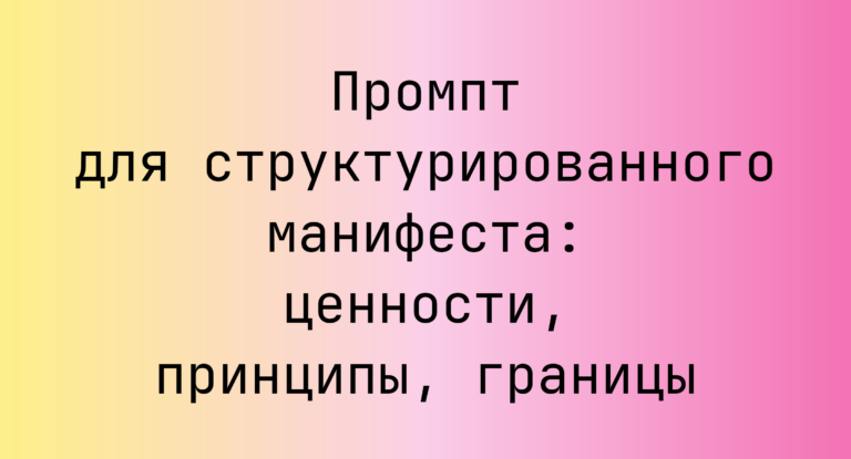 Промпт для структурированного манифеста: ценности, принципы, границы