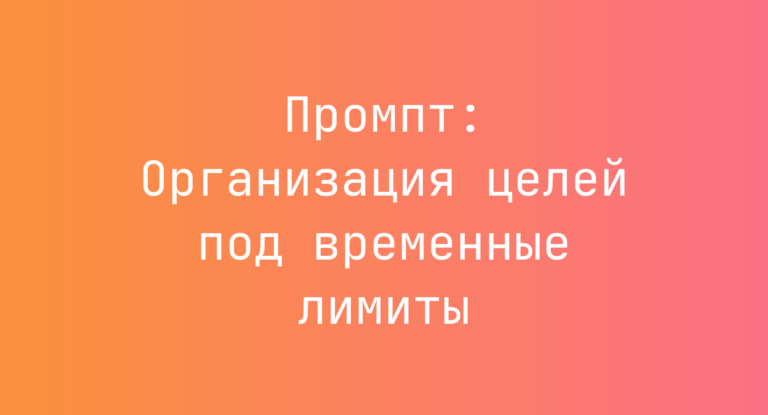 Промпт: Организация целей под временные лимиты