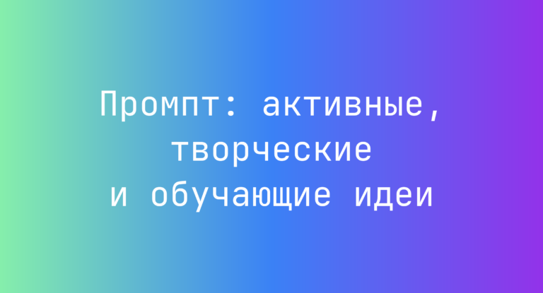Промпт: активные, творческие и обучающие идеи