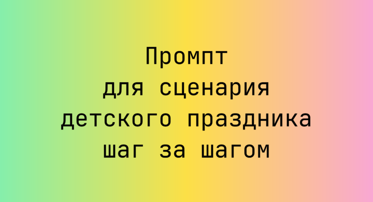 Промпт для сценария детского праздника шаг за шагом