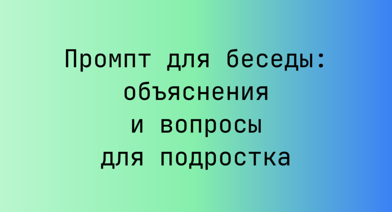 Промпт для беседы: объяснения и вопросы для подростка