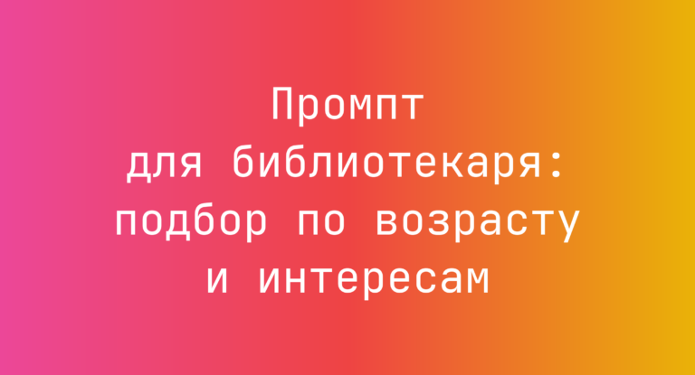 Промпт для библиотекаря: подбор по возрасту и интересам