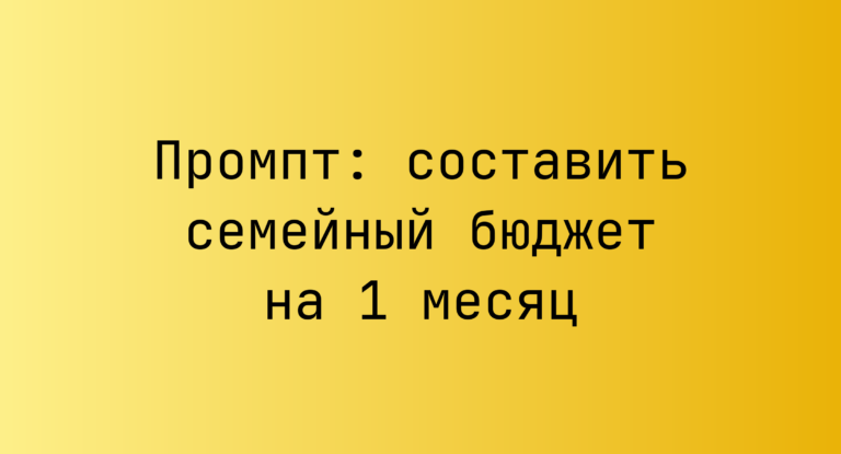 Промпт: составить семейный бюджет на 1 месяц