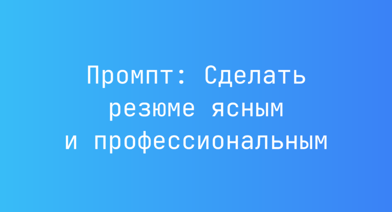Промпт: Сделать резюме ясным и профессиональным