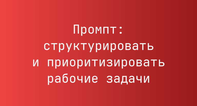 Промпт: структурировать и приоритизировать рабочие задачи