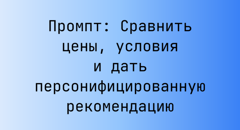 Промпт: Сравнить цены, условия и дать персонифицированную рекомендацию
