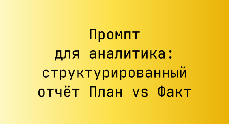 Промпт для аналитика: структурированный отчет План vs Факт