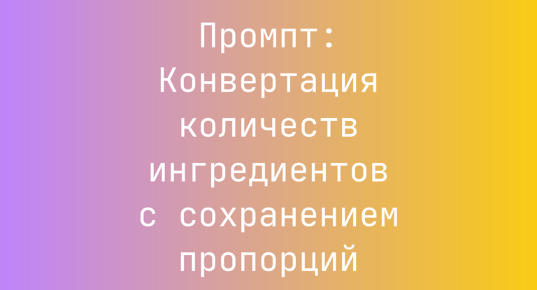Промпт: Конвертация количеств ингредиентов с сохранением пропорций