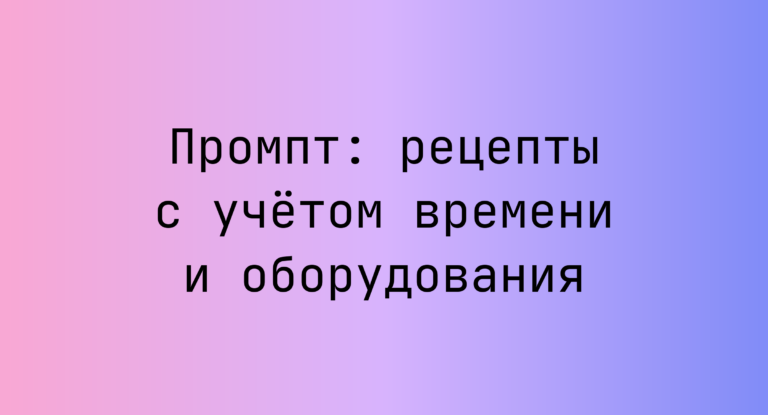 Промпт: рецепты с учетом времени и оборудования